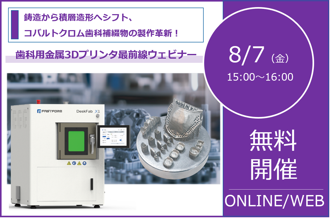 8/7（金）15:00～16:00│歯科用金属3Dプリンタ最前線ウェビナー ― 鋳造から積層造形へシフト、コバルトクロム歯科補綴物の製作革新！ ―　⇒受付終了しました
